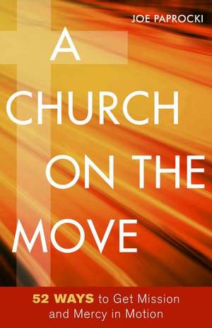 A Church on the Move: 52 Ways to Get Mission and Mercy in Motion de Joe Paprocki