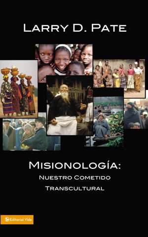 Misionología: Nuestro cometido transcultural de Larry D. Pate