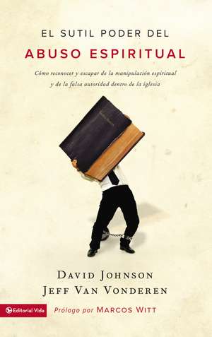 El sutil poder del abuso espiritual: Cómo reconocer y escapar de la manipulación espiritual y de la falsa autoridad dentro de la iglesia de David Johnson