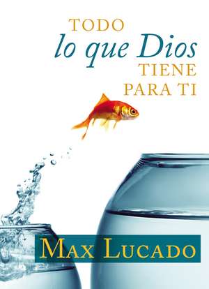 Todo lo que Dios tiene para ti de Max Lucado