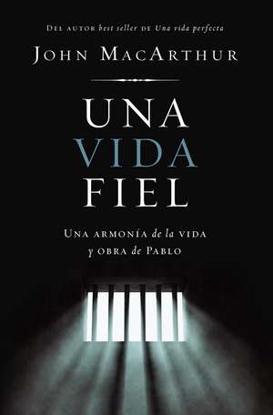 Una vida fiel: Una armonía de la vida y obra de Pablo de John F. MacArthur