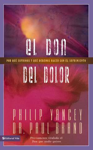 El don del dolor: Por qué sufrimos y qué debemos hacer con el sufrimiento de Philip Yancey