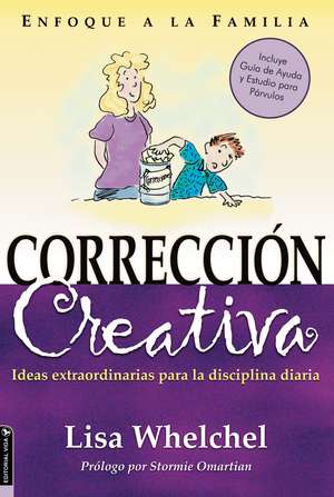 Corrección creativa: Ideas extraordinarias para la disciplina diaria de Lisa Whelchel