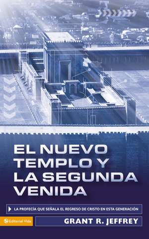 El nuevo templo y la segunda venida: La profecía que señala del regreso de Cristo en esta generación de Grant R. Jeffrey