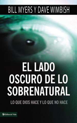 El lado oscuro de lo sobrenatural: Lo que Dios hace y lo que no hace de Bill Myers