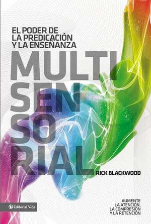 El poder de la predicación y la enseñanza multisensorial: Aumente la atención, la comprensión y la retención de Rick Blackwood