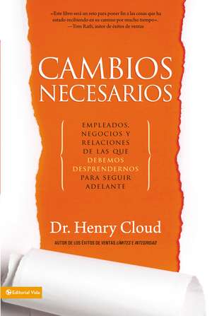 Cambios necesarios: Empleados, negocios y relaciones de los que debemos desprendernos para seguir adelante de Henry Cloud