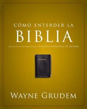 Cómo entender la Biblia: Una de las siete partes de la teología sistemática de Grudem de Wayne A. Grudem