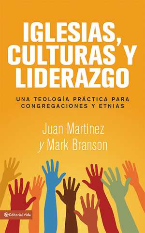 Iglesias, culturas y liderazgo: Una teología práctica para congregaciones y etnias de Juan F. Martínez