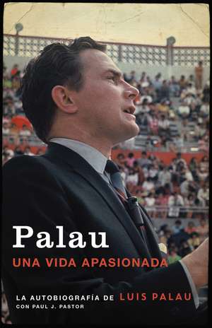 Palau: La autobiografía de Luis Palau con Paul J. Pastor de Luis Palau