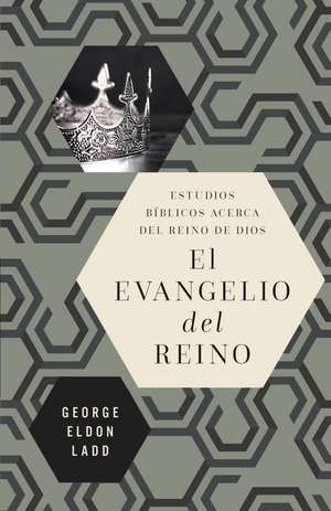 El evangelio del reino: Estudios bíblicos acerca del Reino de Dios de George Eldon Ladd