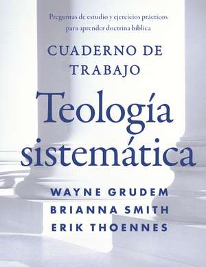 Cuaderno de trabajo de la Teología sistemática: Preguntas de estudio y ejercicios prácticos para aprender doctrina Bíblica de Wayne A. Grudem