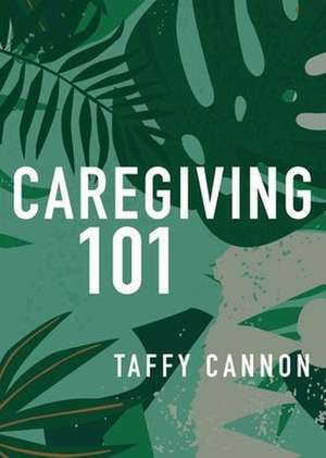 Caregiving 101 de Taffy Cannon