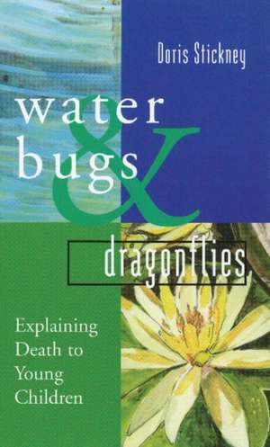 Water Bugs and Dragonflies: Explaining Death to Young Children de Doris Stickney