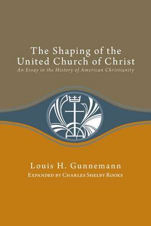 The Shaping of the United Church of Christ: An Essay in the History of American Christianity de Louis H. Gunnemann