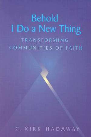 Behold, I Do a New Thing: Transforming Communities of Faith de C. Kirk Hadaway