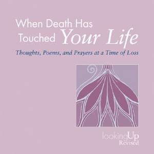 When Death Has Touched Your Life: Thoughts, Poems, and Prayers at a Time of Loss de John E. Biegert