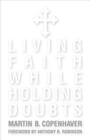 Living Faith While Holding Doubts de Martin B. Copenhaver