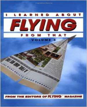 I Learned About Flying From That, Vol. 3 de N/A Flying Magazine