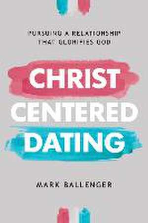 Christ-Centered Dating de Mark Ballenger