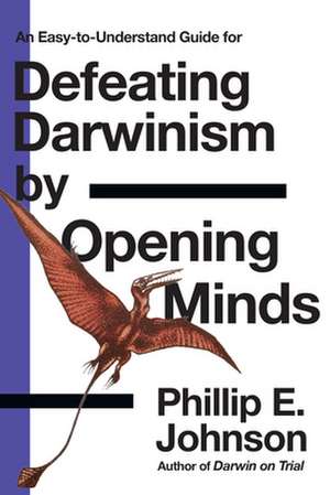 Defeating Darwinism by Opening Minds de Phillip E. Johnson