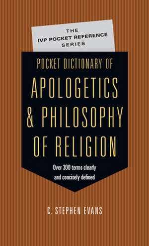 Pocket Dictionary of Apologetics Philosophy of Religion: 300 Terms Thinkers Clearly Concisely Defined de C. Stephen Evans