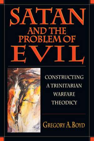 Satan and the Problem of Evil – Constructing a Trinitarian Warfare Theodicy de Gregory A. Boyd