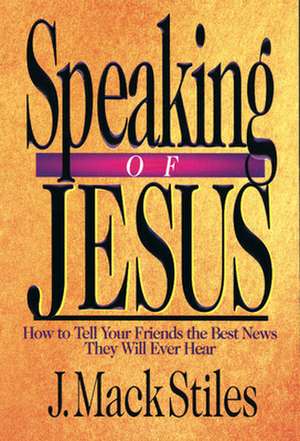 Speaking of Jesus – How To Tell Your Friends the Best News They Will Ever Hear de J. Mack Stiles