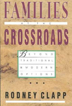 Families at the Crossroads: Beyond Tradition & Modern Options de Rodney Clapp