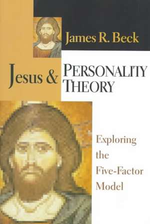 Jesus and Personality Theory – Exploring the Five–Factor Model de James R. Beck