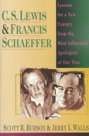 C. S. Lewis & Francis Schaeffer: Lessons for a New Century from the Most Influential Apologists of Our Time de Scott R. Burson