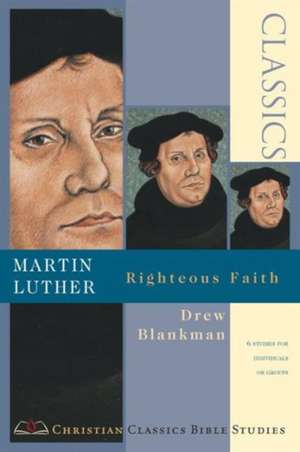 Martin Luther – Righteous Faith de Drew Blankman