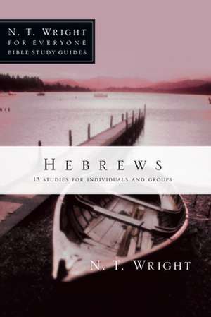 Hebrews: 13 Studies for Individuals and Groups de N.T. WRIGHT