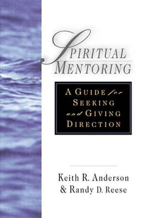 Spiritual Mentoring – A Guide for Seeking Giving Direction de Keith R. Anderson