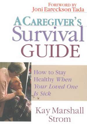 A Caregiver's Survival Guide: How to Stay Healthy When Your Loved One Is Sick de Kay Marshall Strom