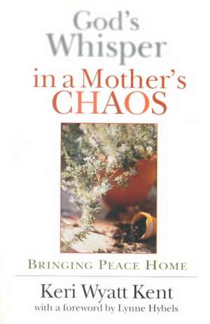 God's Whisper in a Mother's Chaos: A Down-To-Earth Look at Christianity for the Curious & Skeptical de Keri Wyatt Kent