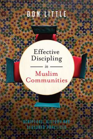 Effective Discipling in Muslim Communities – Scripture, History and Seasoned Practices de Don Little