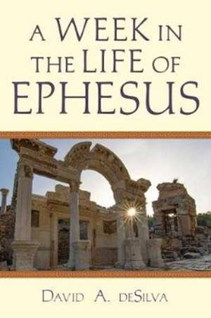 A Week In the Life of Ephesus de David A. Desilva