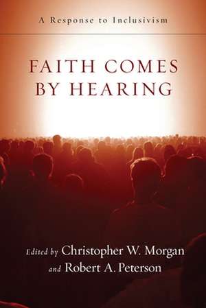 Faith Comes by Hearing: A Response to Inclusivism de Christopher W. Morgan