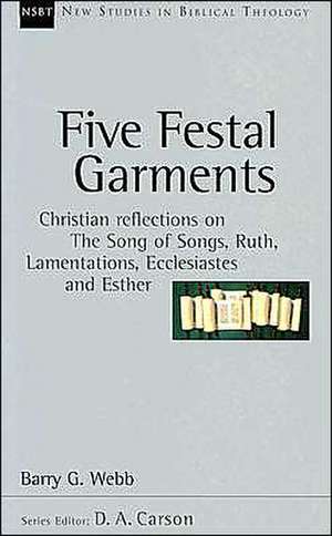 Five Festal Garments: Christian Reflections on the Song of Songs, Ruth, Lamentations, Ecclesiastes and Esther de Barry G. Webb