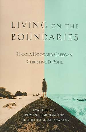 Living on the Boundaries: Evangelical Women, Feminism and the Theological Academy de Nicola Hoggard Creegan