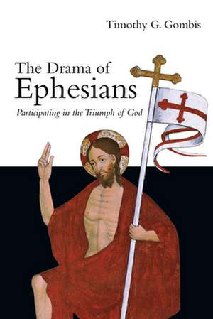 The Drama of Ephesians – Participating in the Triumph of God de Timothy G. Gombis