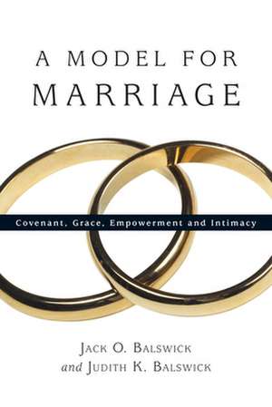 A Model for Marriage – Covenant, Grace, Empowerment and Intimacy de Jack O. Balswick