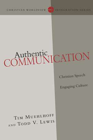 Authentic Communication – Christian Speech Engaging Culture de Tim Muehlhoff