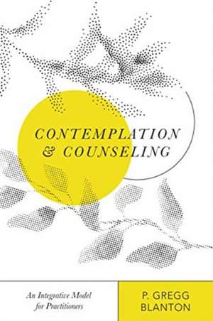 Contemplation and Counseling – An Integrative Model for Practitioners de P. Gregg Blanton