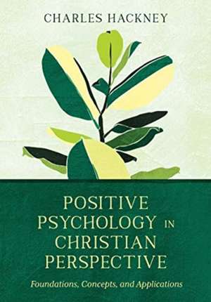 Positive Psychology in Christian Perspective – Foundations, Concepts, and Applications de Charles Hackney