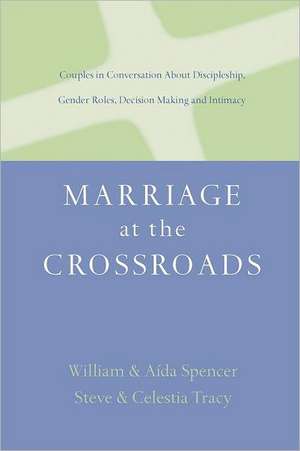 Marriage at the Crossroads: Couples in Conversation about Discipleship, Gender Roles, Decision-Making and Intimacy de Aida Besancon Spencer