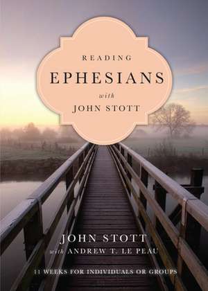 Reading Ephesians with John Stott – 11 Weeks for Individuals or Groups de John Stott