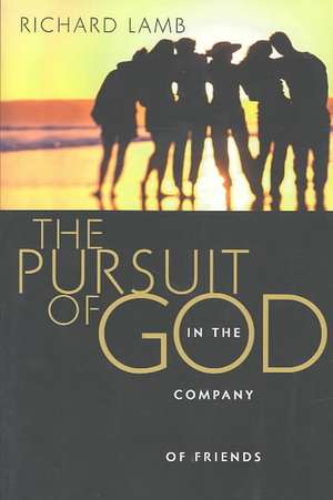 The Pursuit of God in the Company of Friends de Richard C. Lamb Jr.