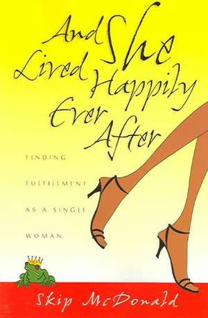 And She Lived Happily Ever After – Finding Fulfillment as a Single Woman de Skip Mcdonald